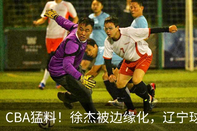 CBA猛料！徐杰被边缘化，辽宁球员官宣出国打球，余嘉豪心态爆炸
